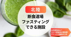【北陸】断食道場とファスティングホテル｜女性専用ある？ひとり参加OKの宿泊型デトックス施設まとめ