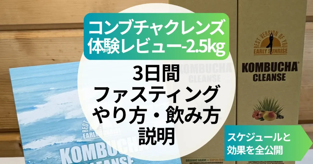 【体験記-2.5kg】コンブチャクレンズで3日間ファスティング｜やり方・飲み方・スケジュールと効果を全公開！