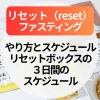 リセットファスティングのやり方とスケジュールは？リセットボックスの３日間のスケジュール～酵素ドリンクの飲み方まで
