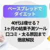 ベースブレッドでダイエット！40代は痩せる？1ヶ月の結果予測・口コミ・太る原因まで徹底解説