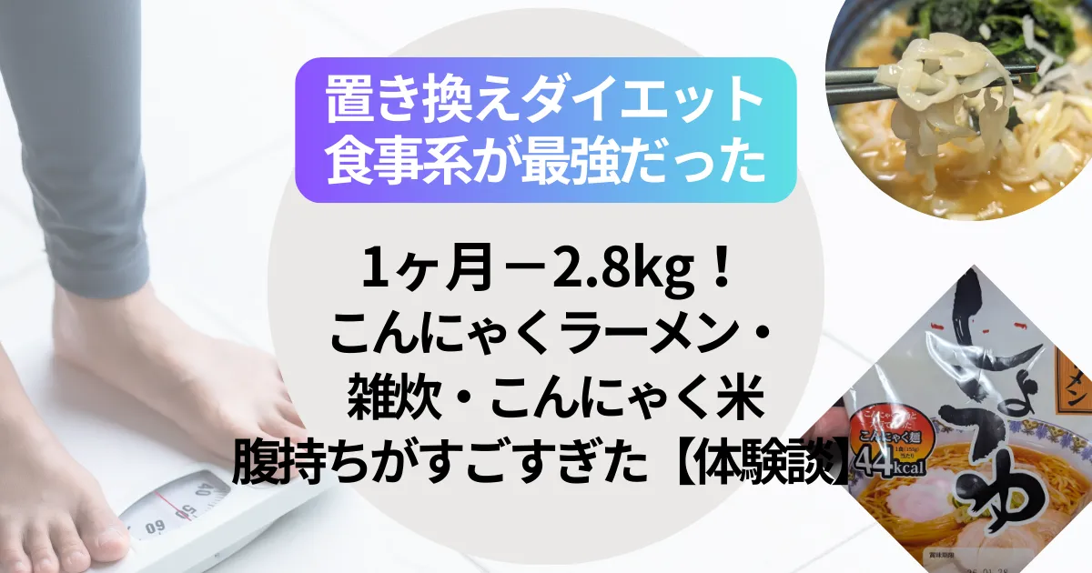 置き換えダイエット食事系が最強だった｜1ヶ月−2.8kg！こんにゃくラーメン・雑炊・こんにゃく米の腹持ちがすごすぎた【体験談】